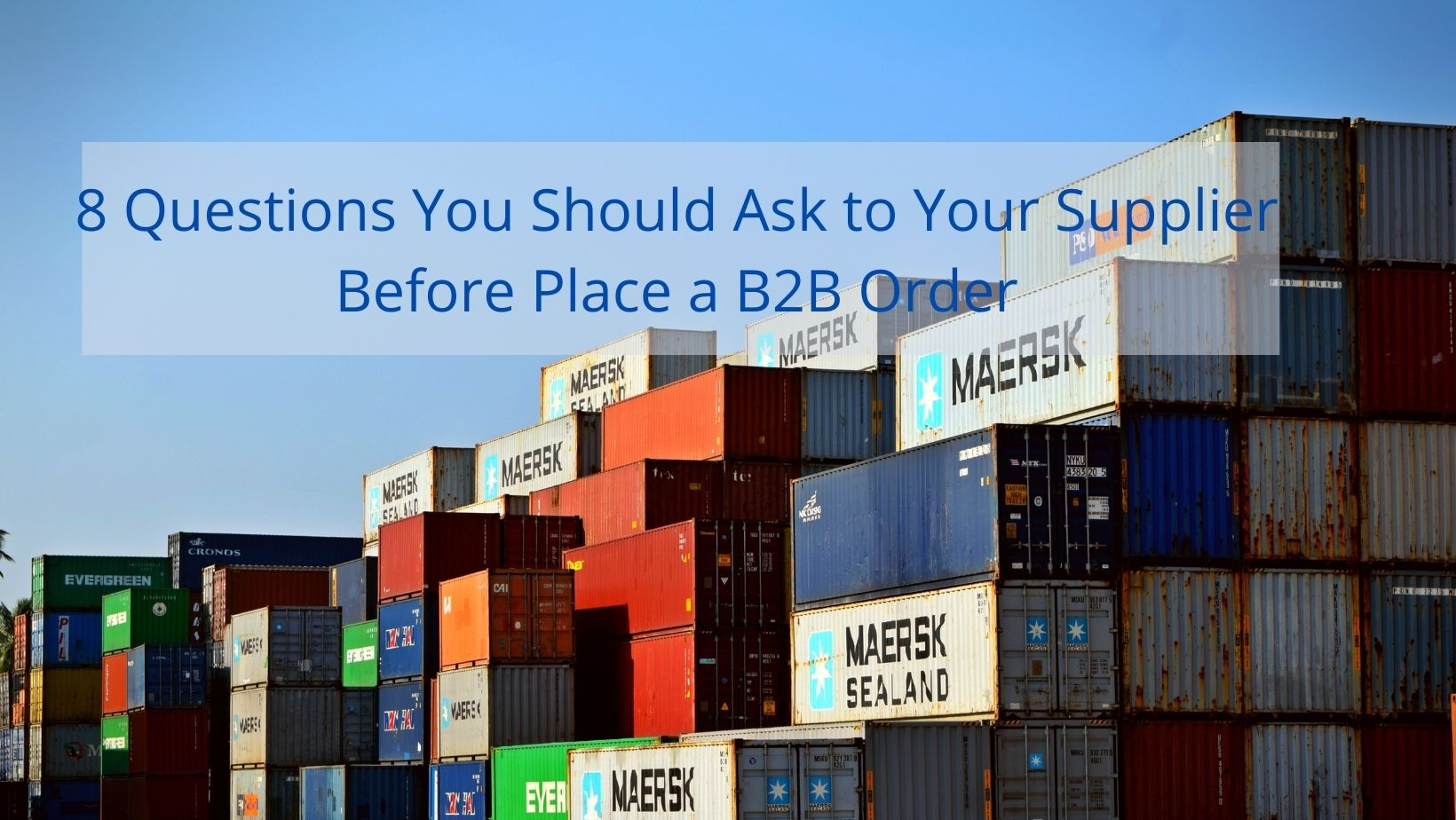 Shipping containers with text: 8 Questions to Ask Your Supplier Before B2B Order