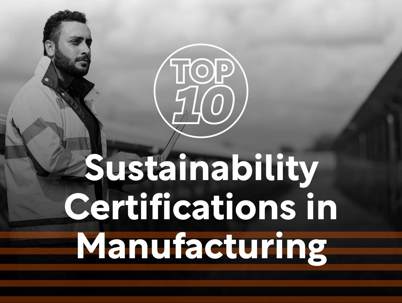 Man holding clipboard in factory, text reads "Top 10 Sustainability Certifications in Manufacturing"